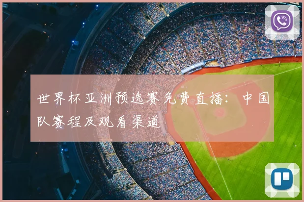 世界杯亚洲预选赛免费直播：中国队赛程及观看渠道
