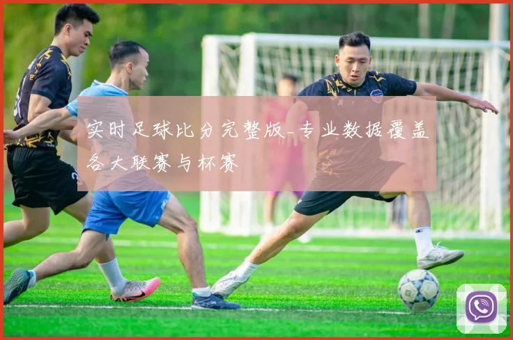 实时足球比分完整版_专业数据覆盖各大联赛与杯赛